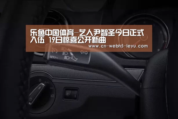 乐鱼中国体育-艺人尹智圣今日正式入伍 19日惊喜公开新曲(图4) 乐鱼LEYU