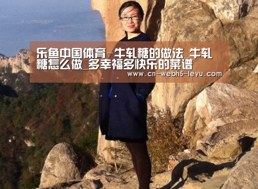 乐鱼中国体育-牛轧糖的做法_牛轧糖怎么做_多幸福多快乐的菜谱(图3) 乐鱼网站