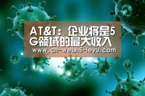 AT&T:企业将是5G领域的最大收入来源|乐鱼LEYU(图1) 乐鱼体育