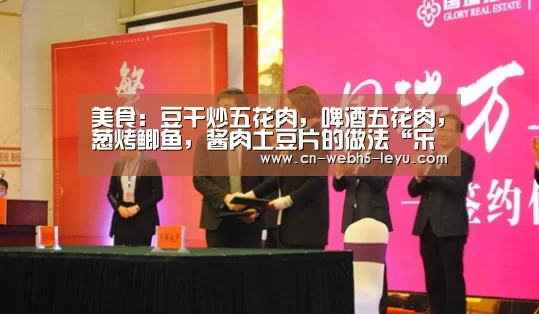 美食:豆干炒五花肉,啤酒五花肉,葱烤鲫鱼,酱肉土豆片的做法“乐鱼中国体育”(图2) 乐鱼中国体育
