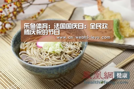 乐鱼体育:法国国庆日:全民欢腾庆祝的节日(图3) 乐鱼网站