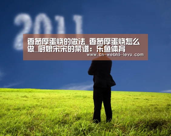 香葱厚蛋烧的做法_香葱厚蛋烧怎么做_厨娘宋宋的菜谱:乐鱼体育(图2) 乐鱼中国体育